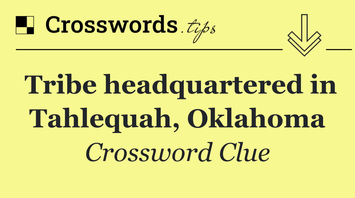 Tribe headquartered in Tahlequah, Oklahoma