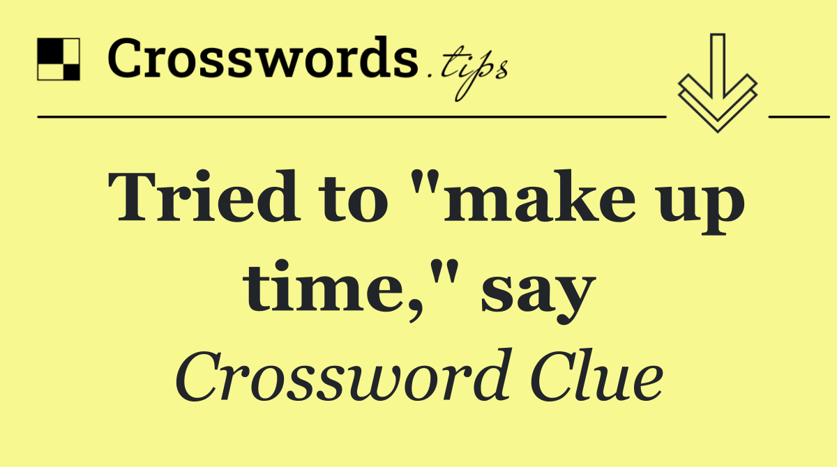 Tried to "make up time," say