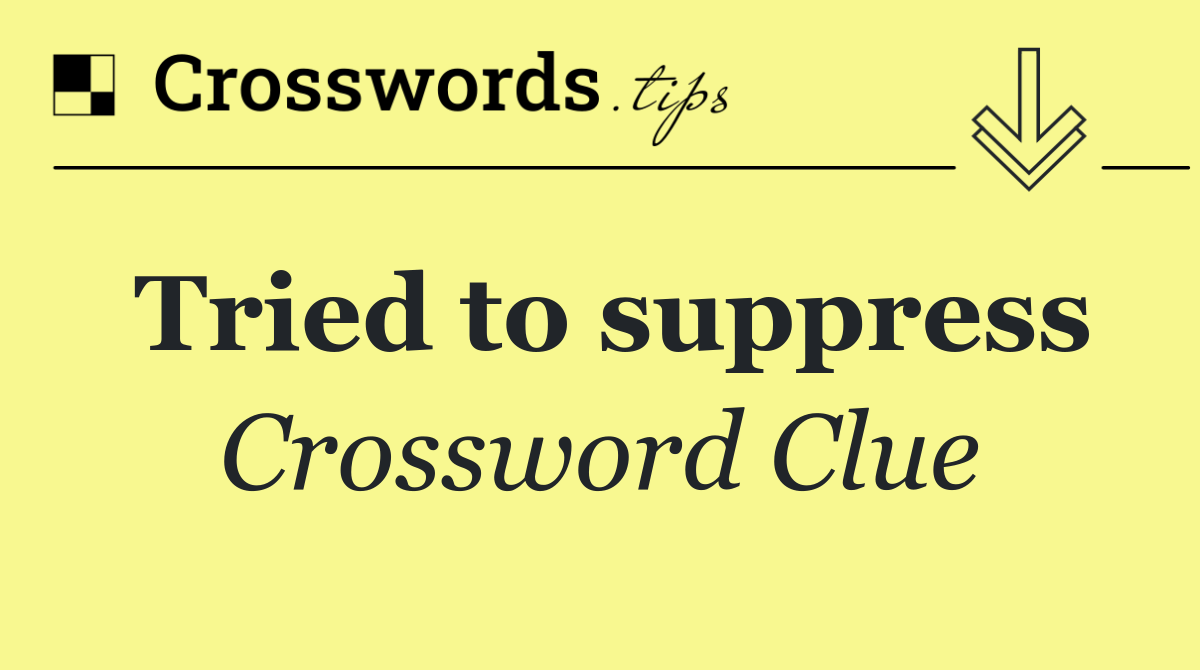 Tried to suppress