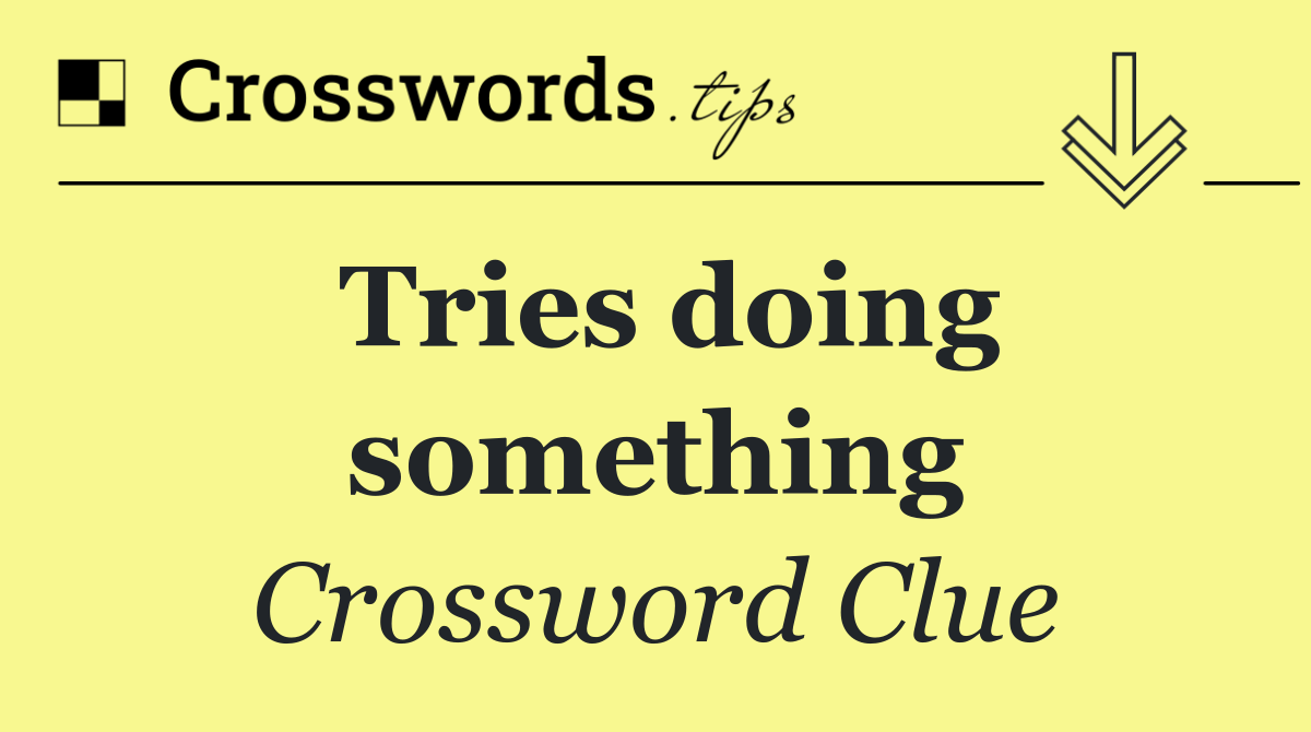 Tries doing something