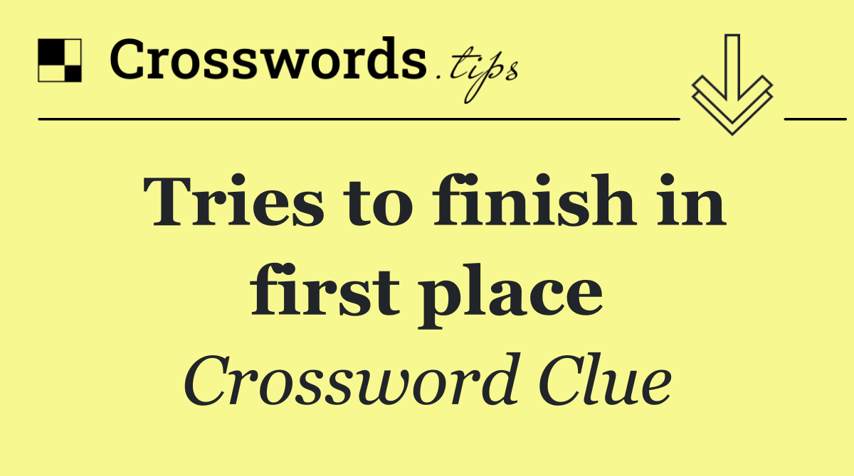 Tries to finish in first place