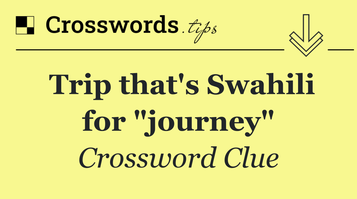 Trip that's Swahili for "journey"