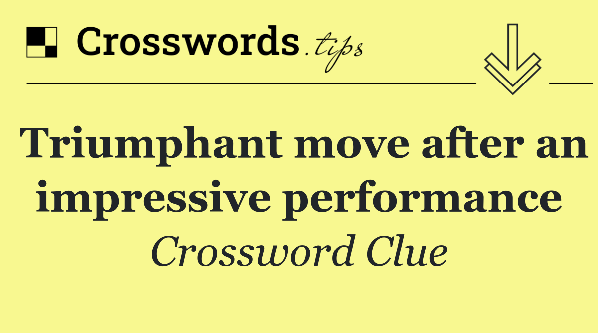 Triumphant move after an impressive performance