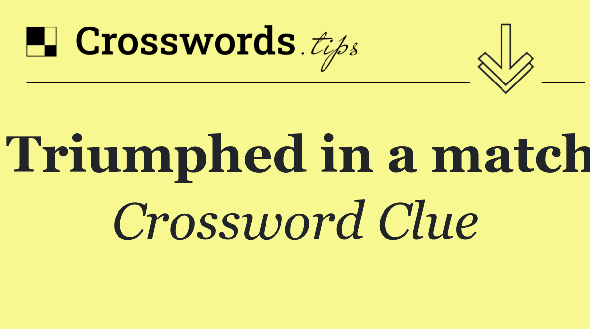 Triumphed in a match