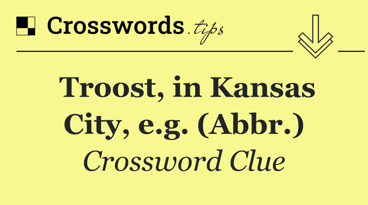 Troost, in Kansas City, e.g. (Abbr.)