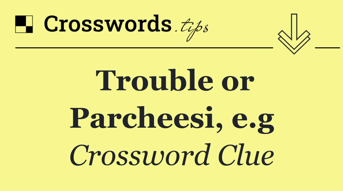 Trouble or Parcheesi, e.g