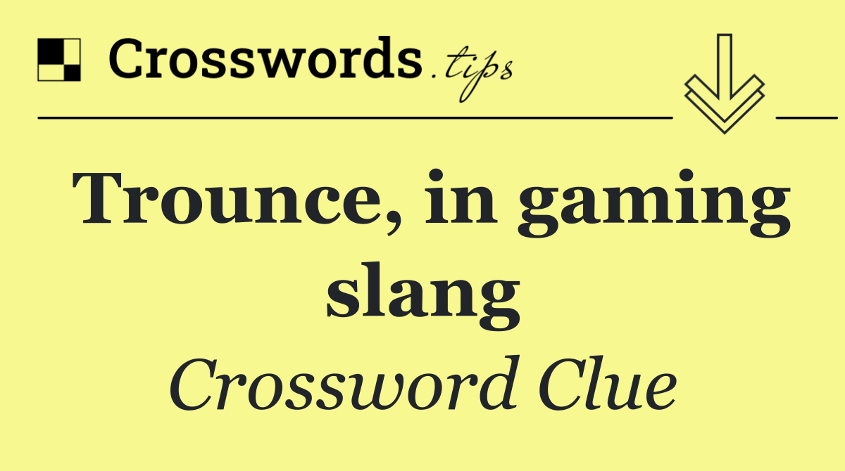 Trounce, in gaming slang