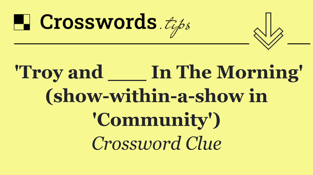 'Troy and ___ In The Morning' (show within a show in 'Community')