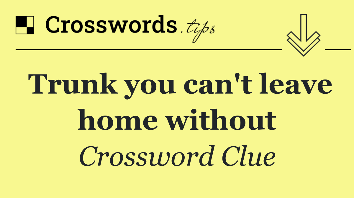 Trunk you can't leave home without