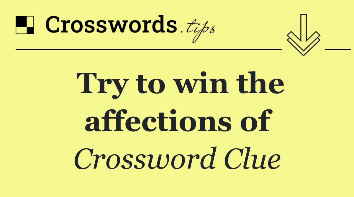 Try to win the affections of