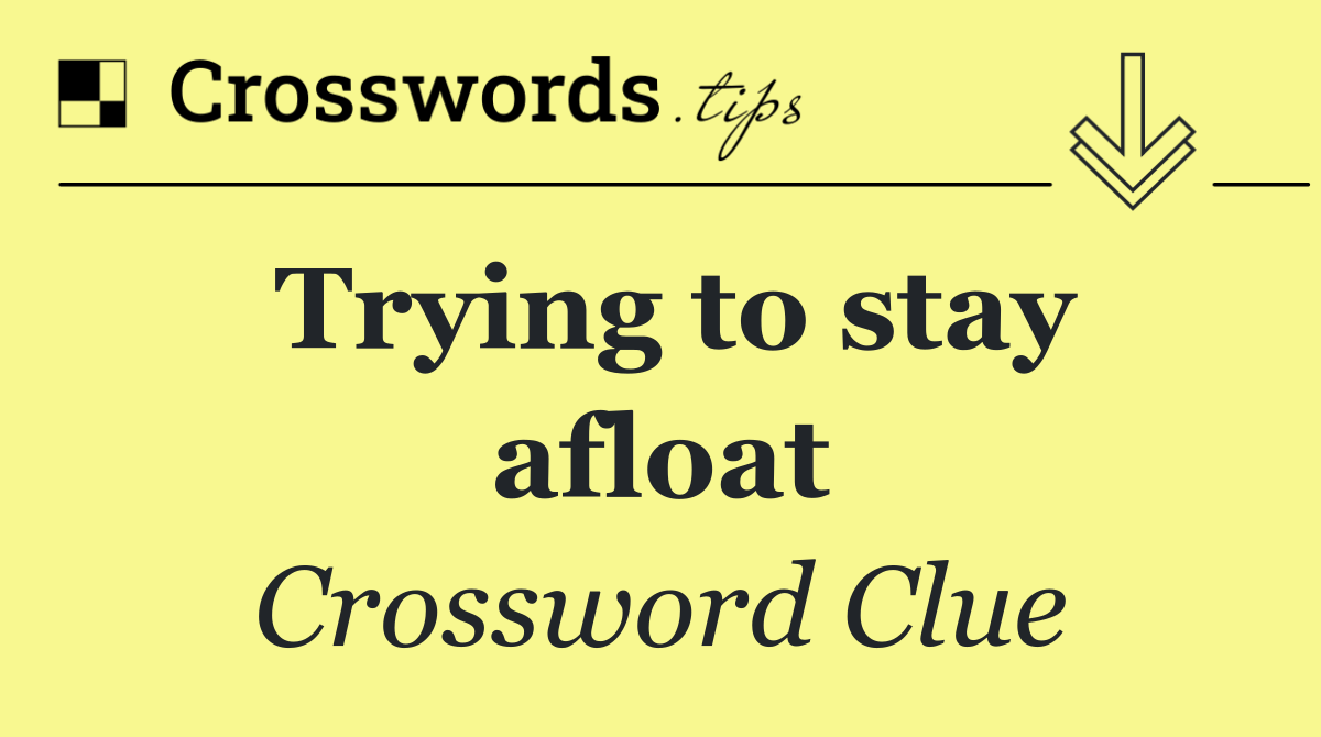 Trying to stay afloat