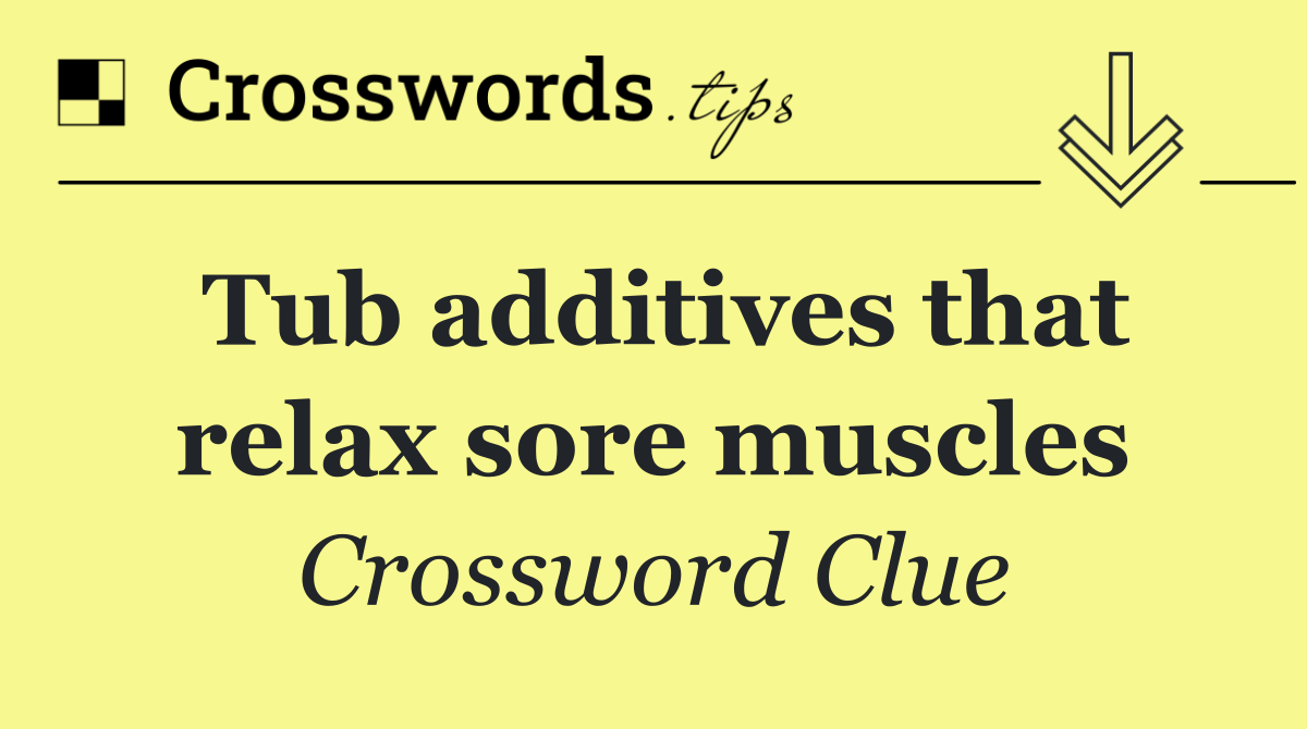 Tub additives that relax sore muscles