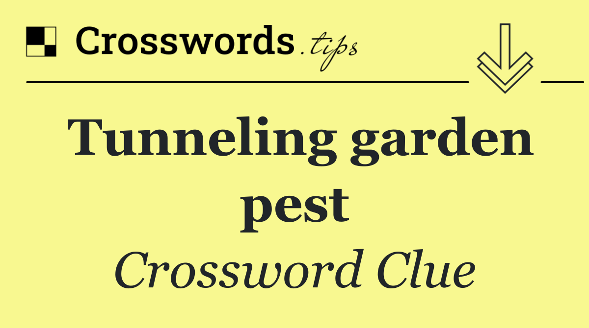 Tunneling garden pest