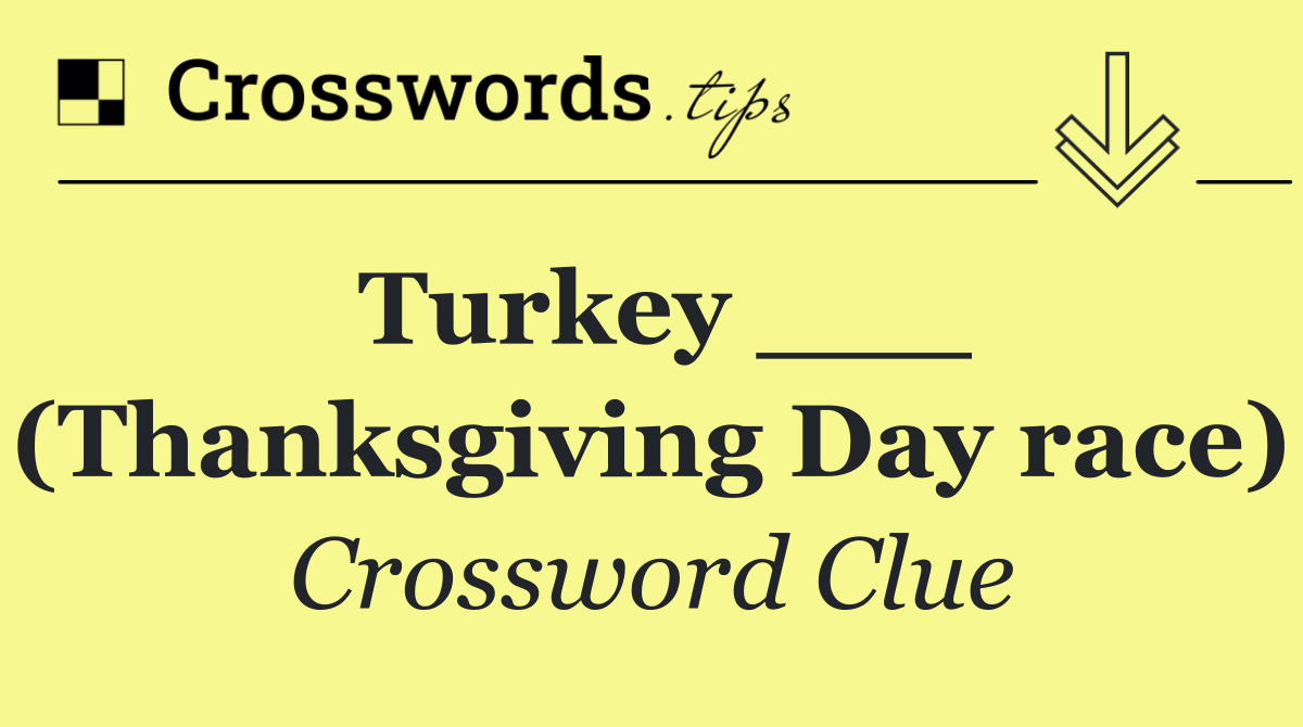 Turkey ___ (Thanksgiving Day race)