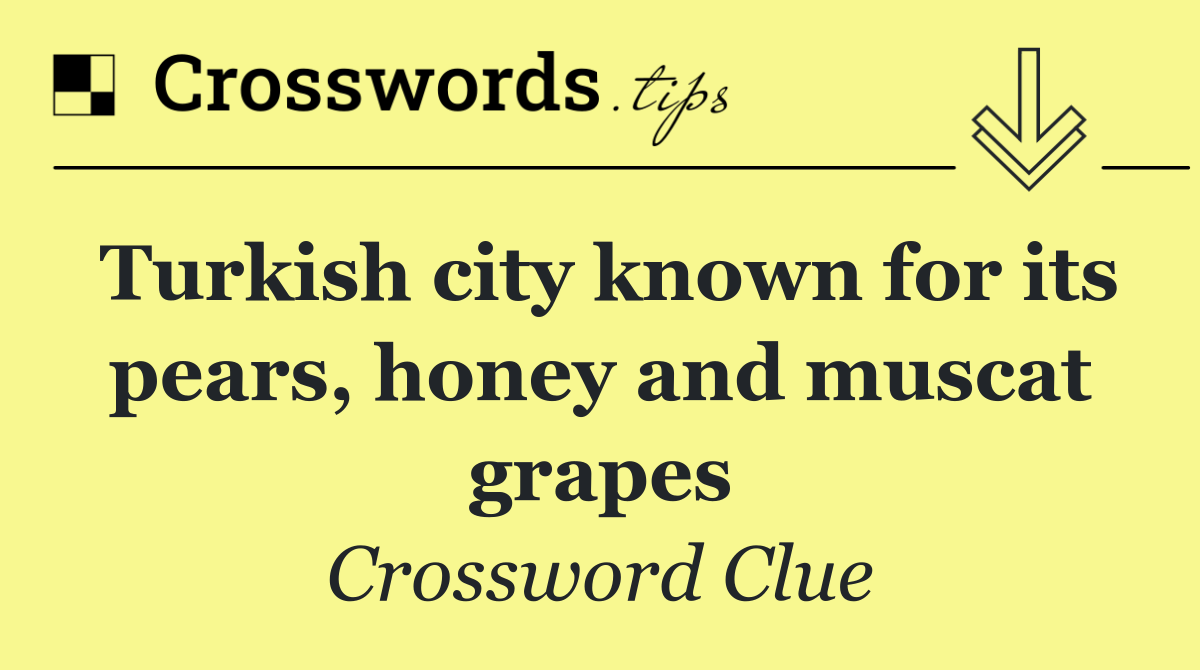 Turkish city known for its pears, honey and muscat grapes