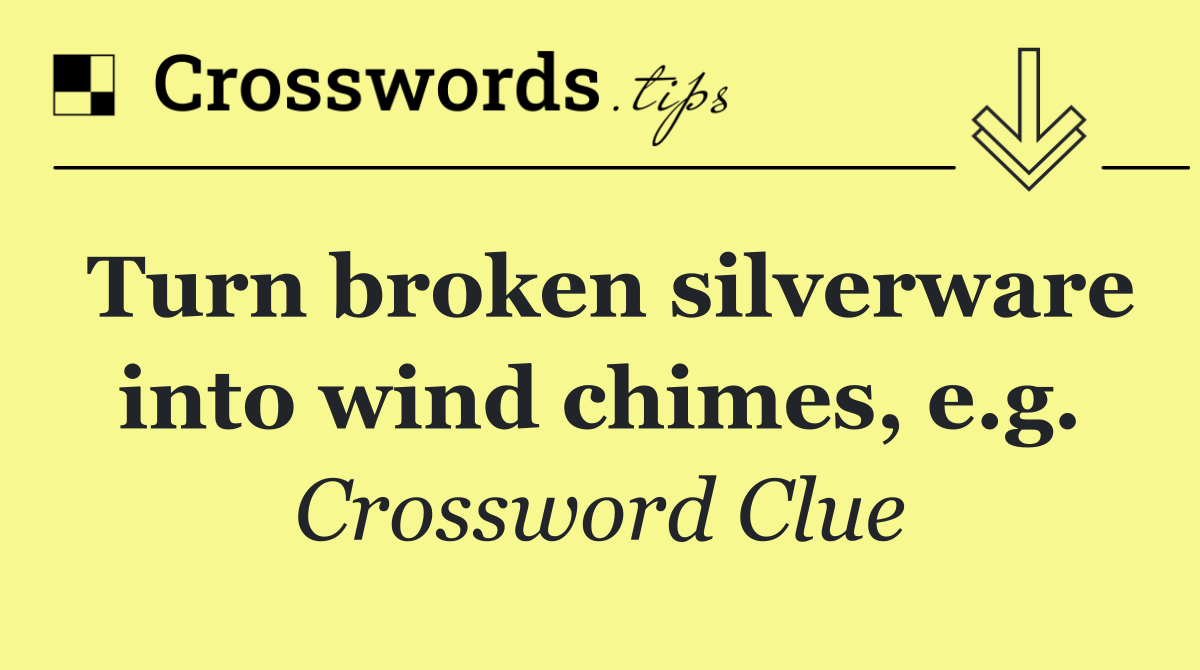 Turn broken silverware into wind chimes, e.g.
