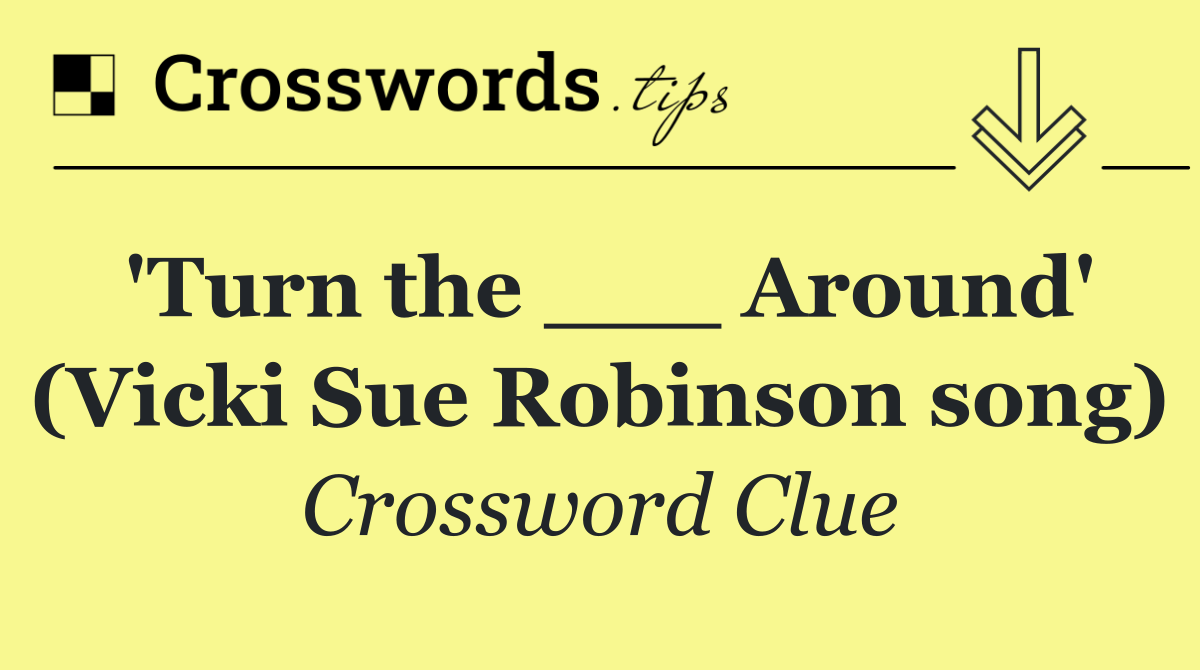 'Turn the ___ Around' (Vicki Sue Robinson song)