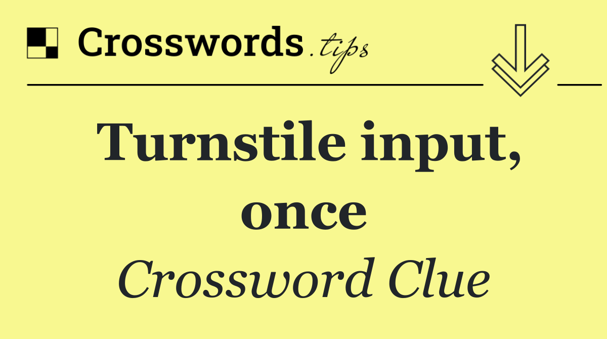 Turnstile input, once