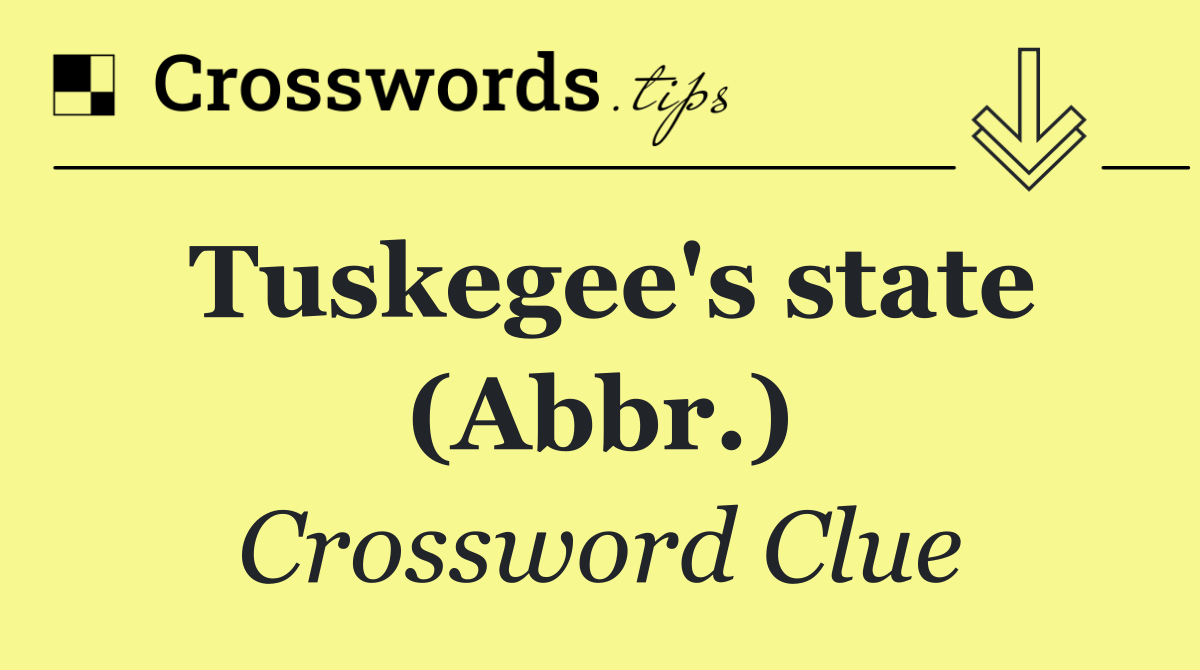 Tuskegee's state (Abbr.)
