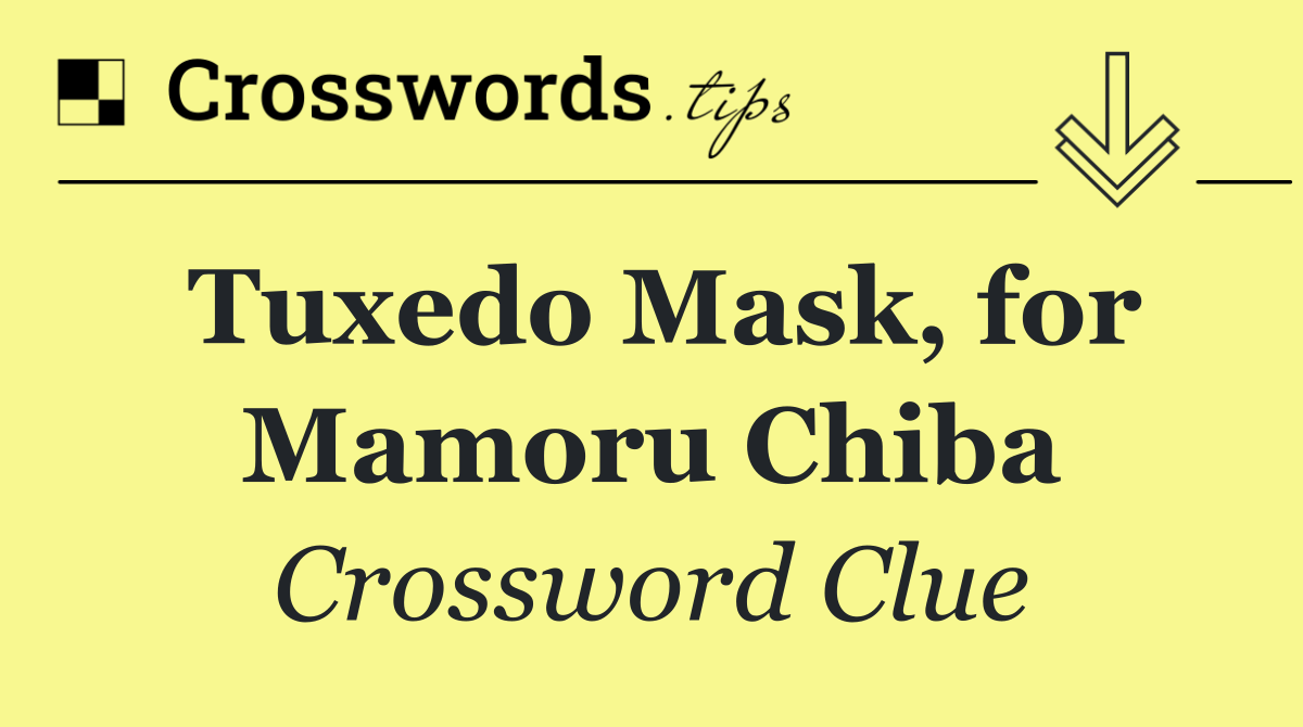 Tuxedo Mask, for Mamoru Chiba