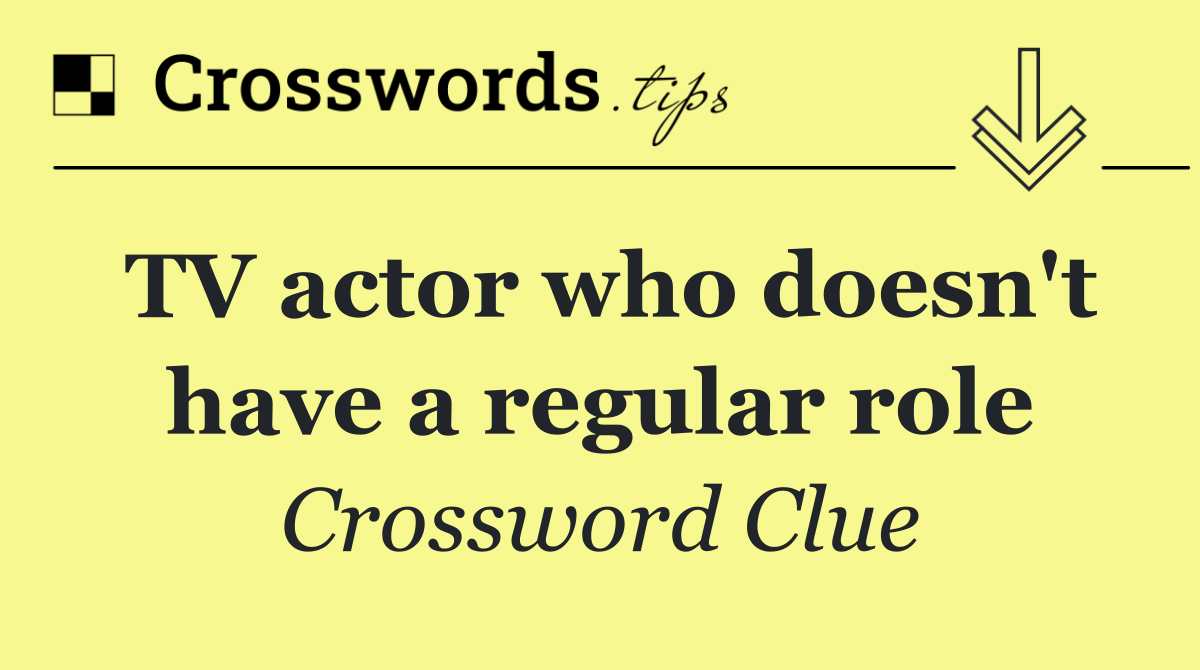 TV actor who doesn't have a regular role