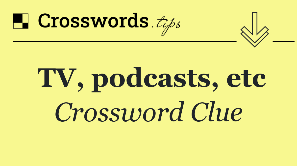 TV, podcasts, etc