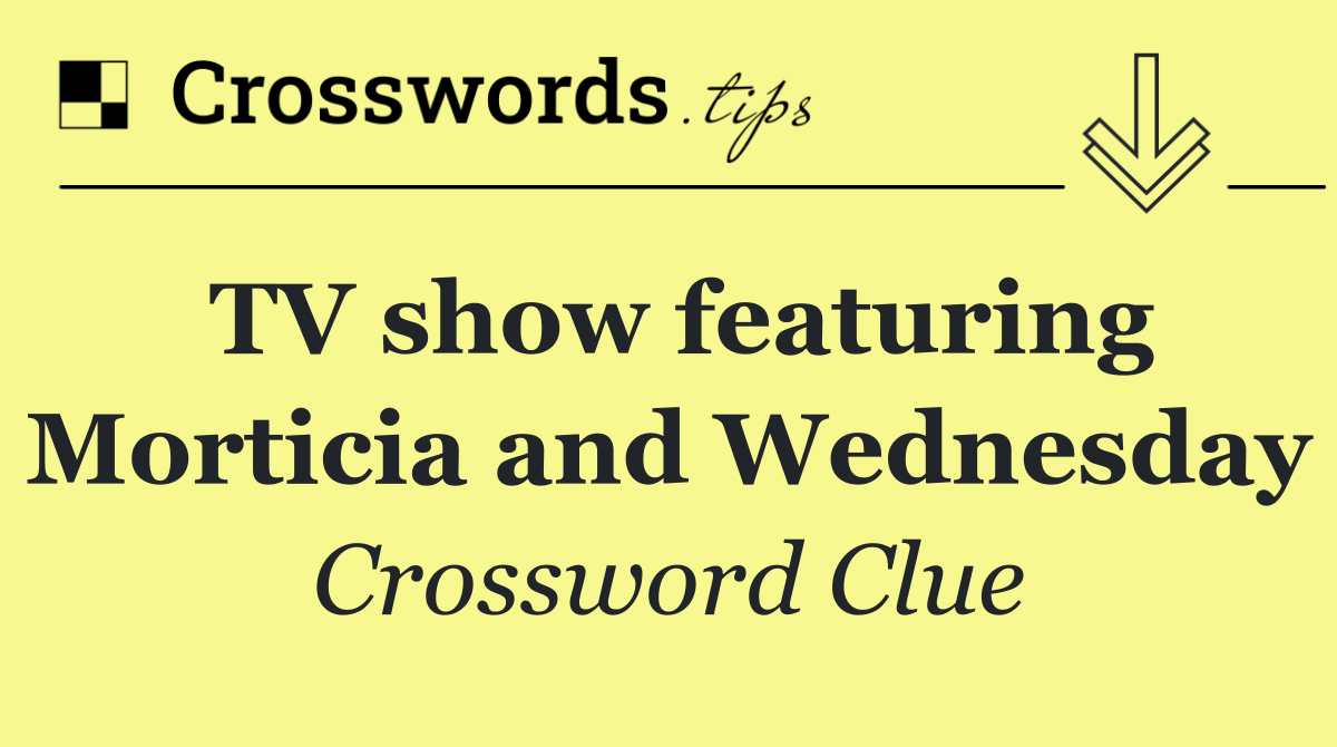 TV show featuring Morticia and Wednesday