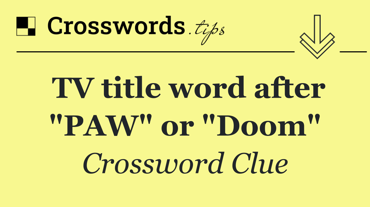 TV title word after "PAW" or "Doom"