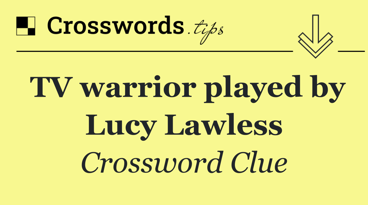 TV warrior played by Lucy Lawless