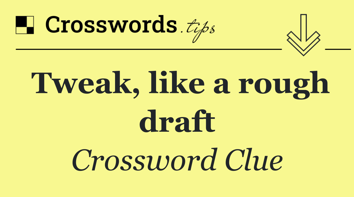 Tweak, like a rough draft