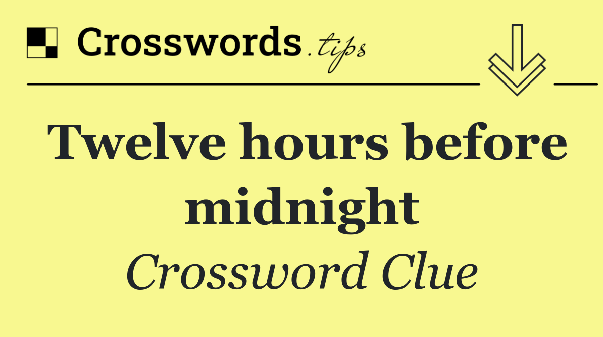 Twelve hours before midnight