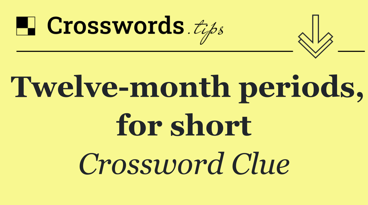 Twelve month periods, for short
