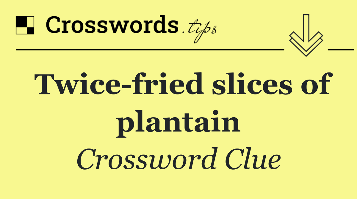 Twice fried slices of plantain