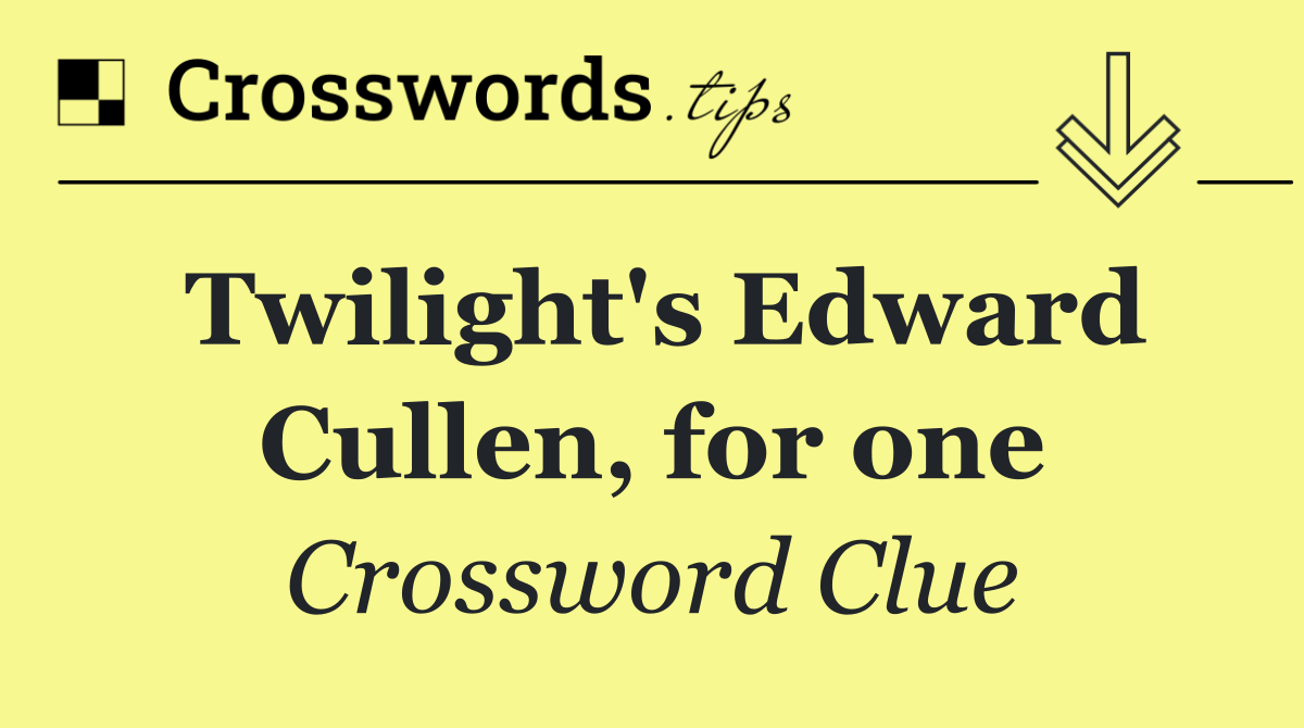 Twilight's Edward Cullen, for one