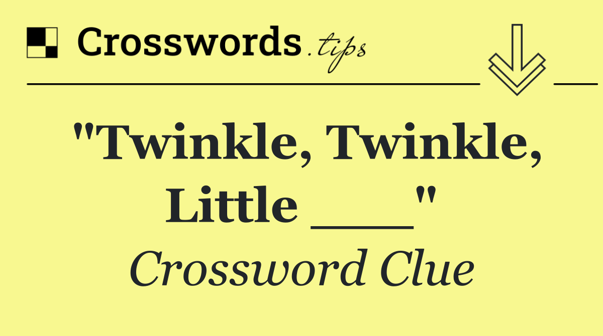 "Twinkle, Twinkle, Little ___"