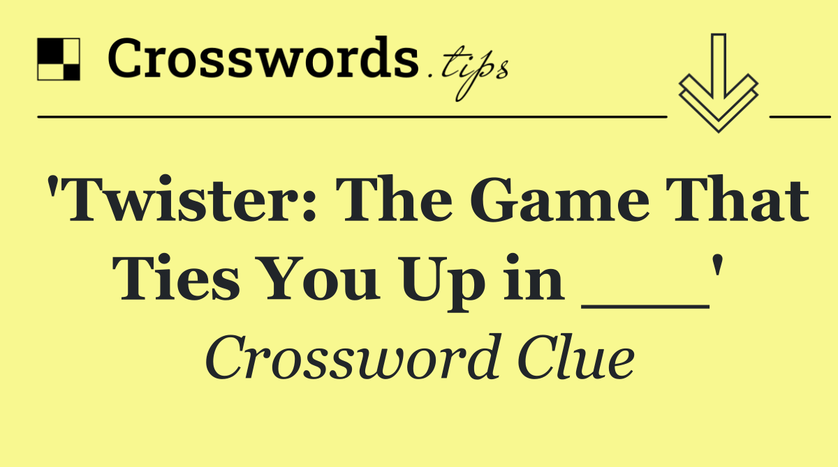 'Twister: The Game That Ties You Up in ___'