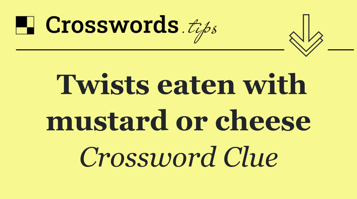Twists eaten with mustard or cheese