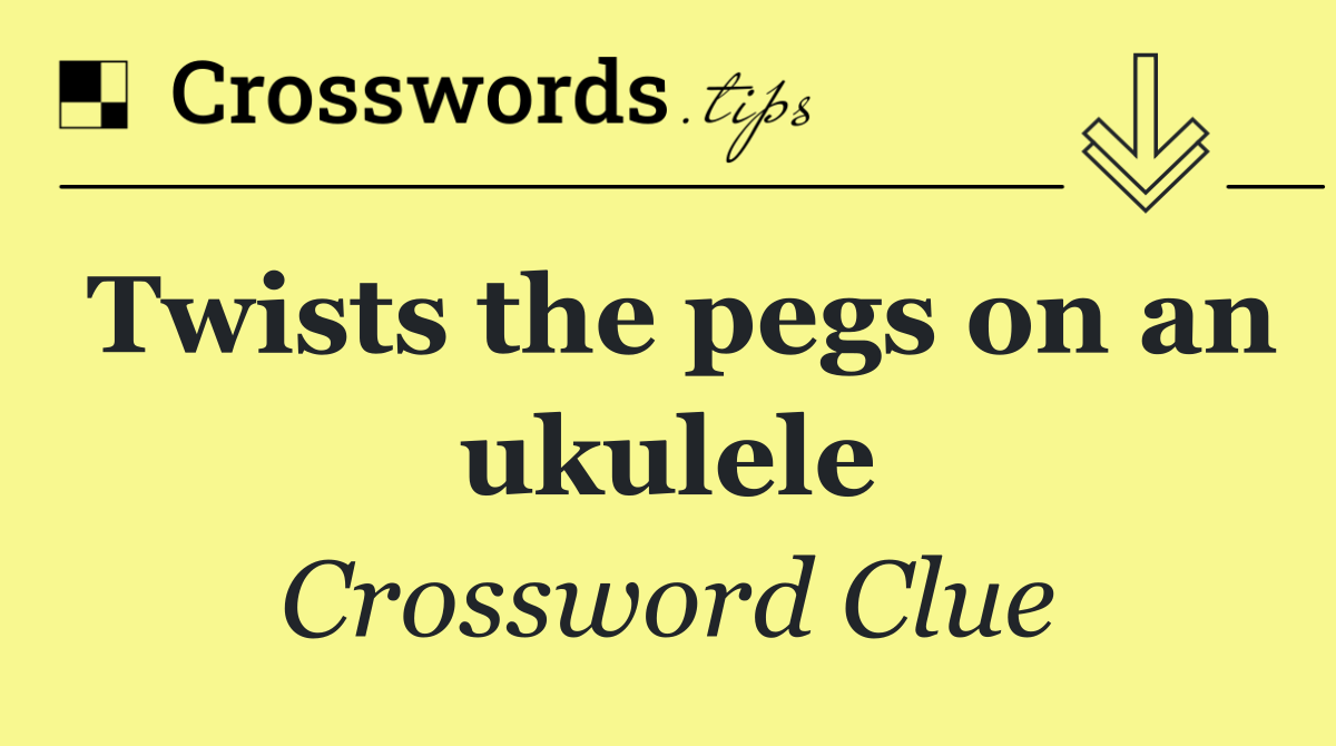 Twists the pegs on an ukulele