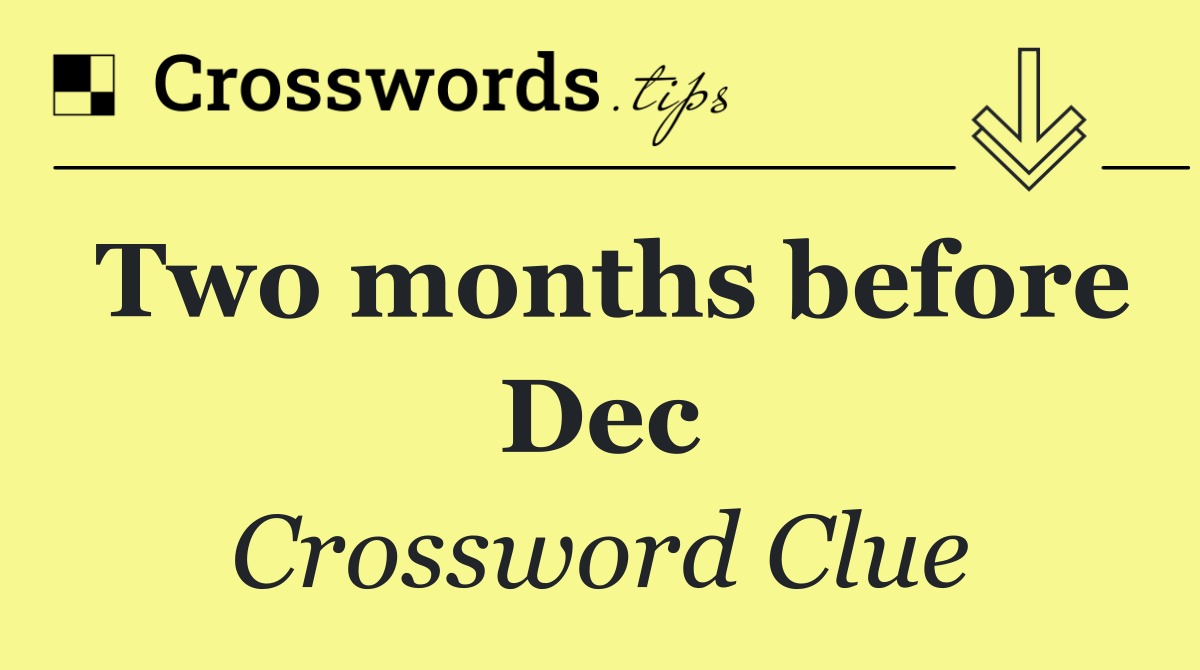 Two months before Dec