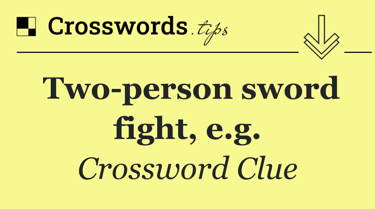 Two person sword fight, e.g.