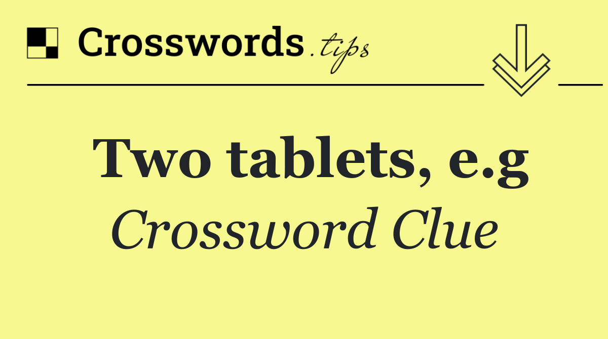 Two tablets, e.g