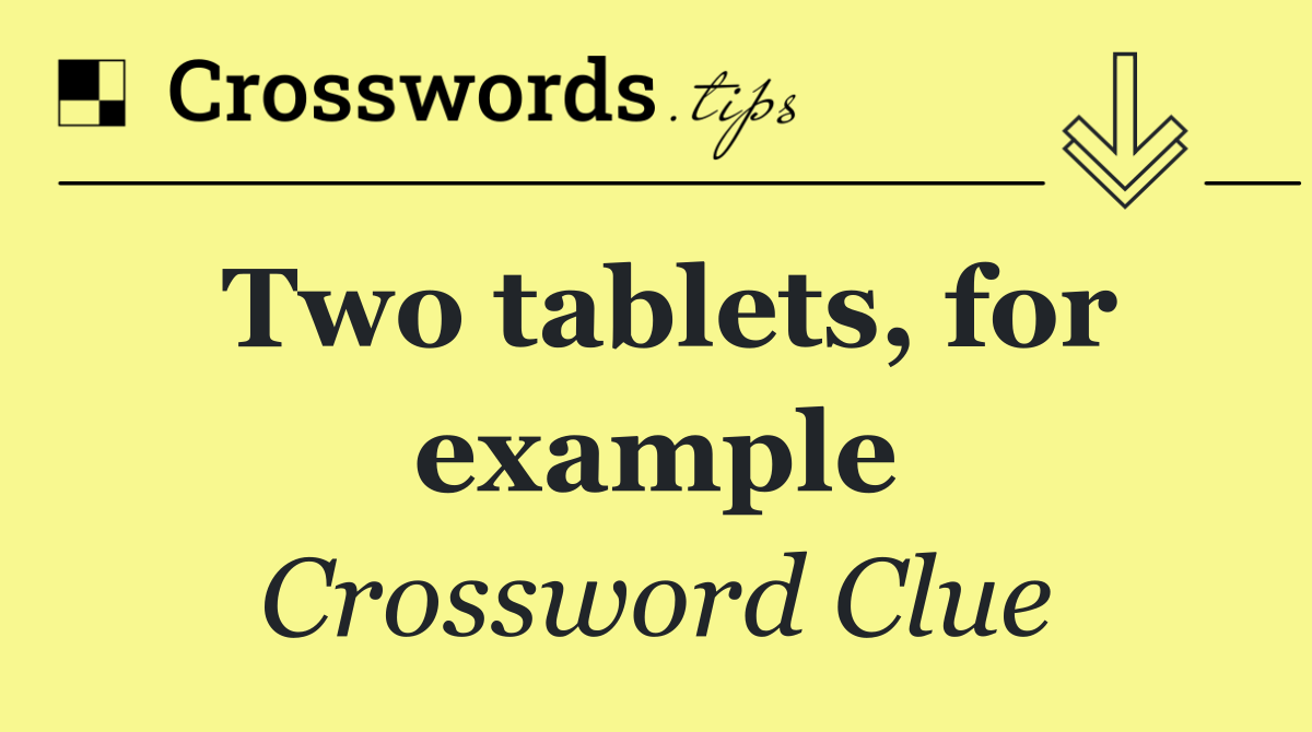 Two tablets, for example