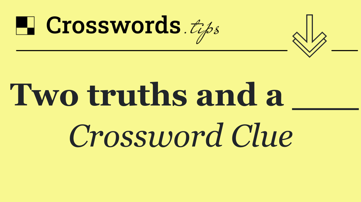 Two truths and a ___