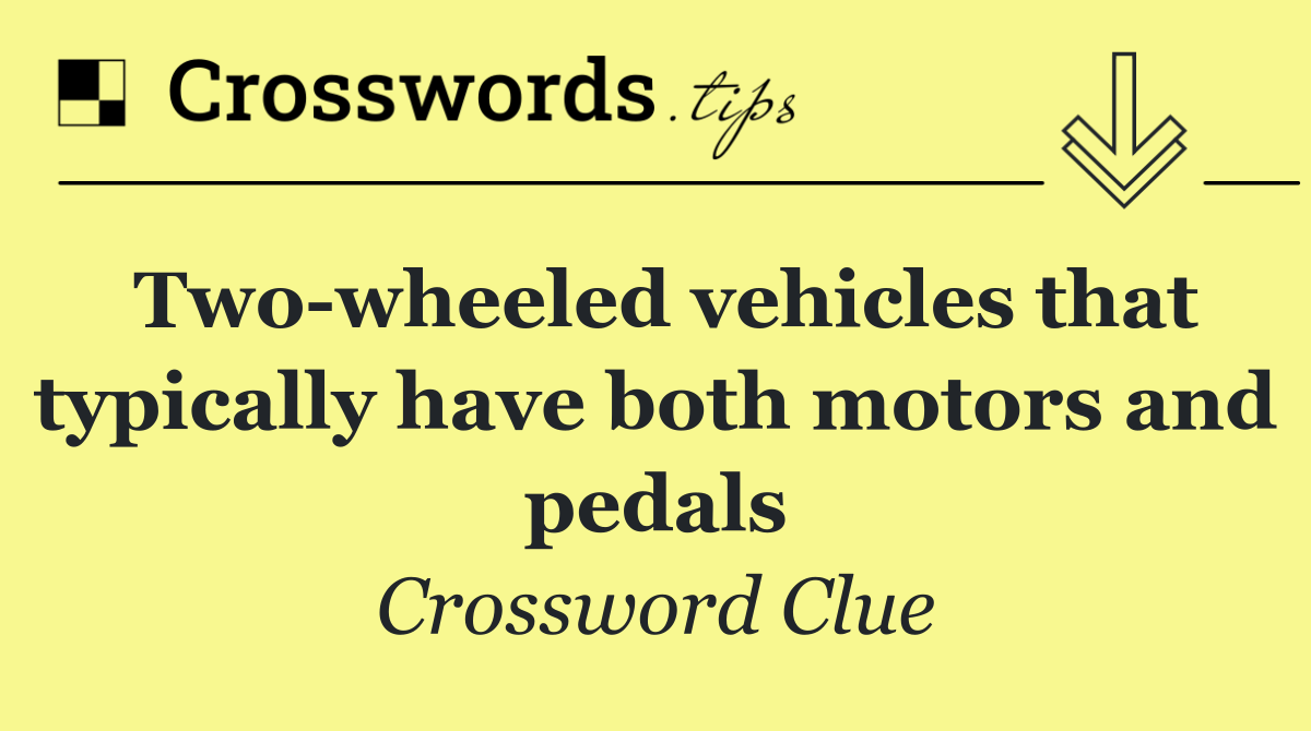 Two wheeled vehicles that typically have both motors and pedals