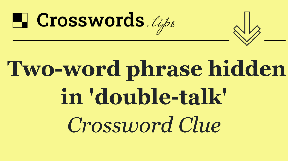 Two word phrase hidden in 'double talk'