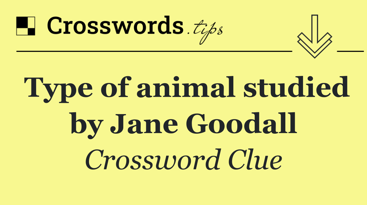 Type of animal studied by Jane Goodall