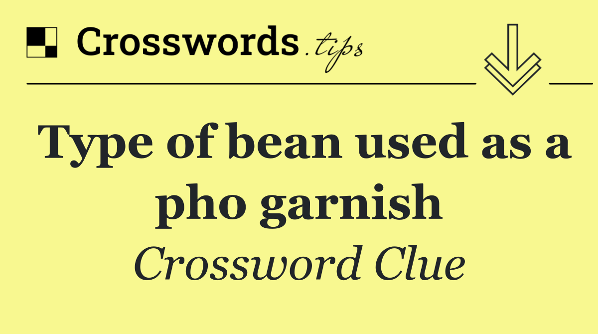 Type of bean used as a pho garnish