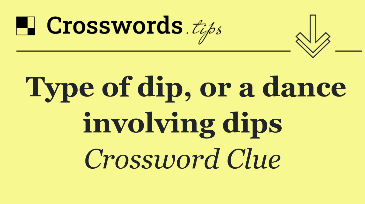 Type of dip, or a dance involving dips