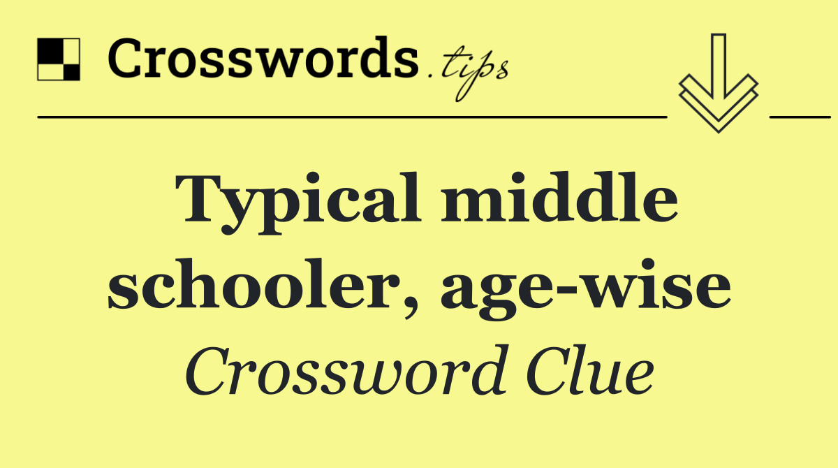 Typical middle schooler, age wise