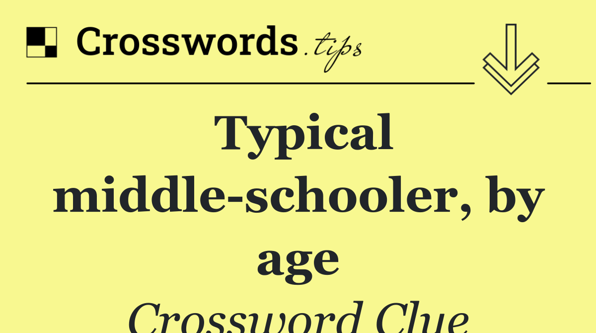Typical middle schooler, by age